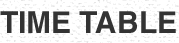 TIME TABLE